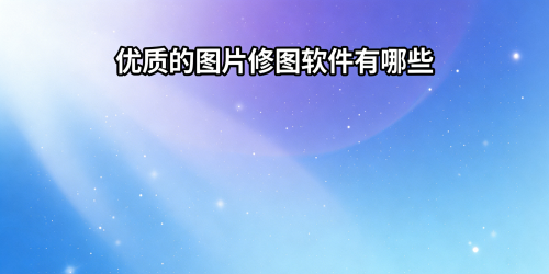优质的图片修图软件有哪些